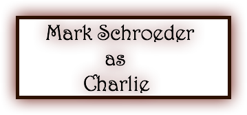 &nbsp;Mark Schroeder as Charlie