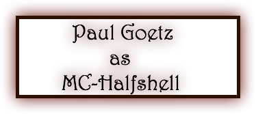 &nbsp;Paul Goetz as MC-Halfshell