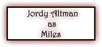 &nbsp;Jordy Altman as Miles
